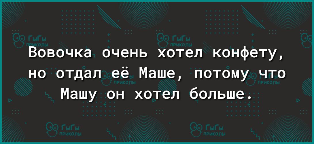 Вовочка очень хотел конфету но отдал её Маше потому что Машу он хотел больше