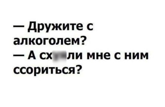 дружите с алкоголем А схуяли мне с ним ссориться