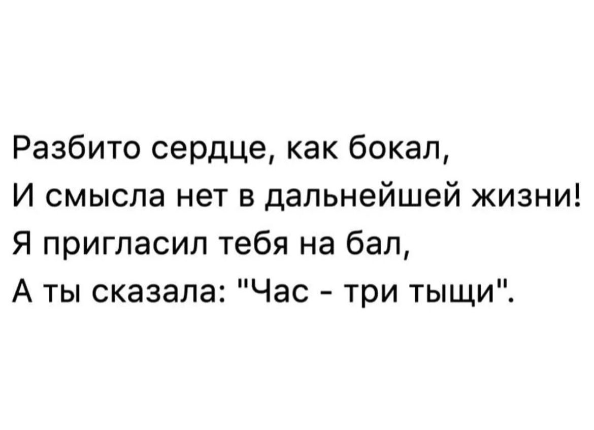 Разбито сердце как бокал И смысла нет в дальнейшей жизни Я пригласил тебя на бал А ты сказала Час три тыщиЕ