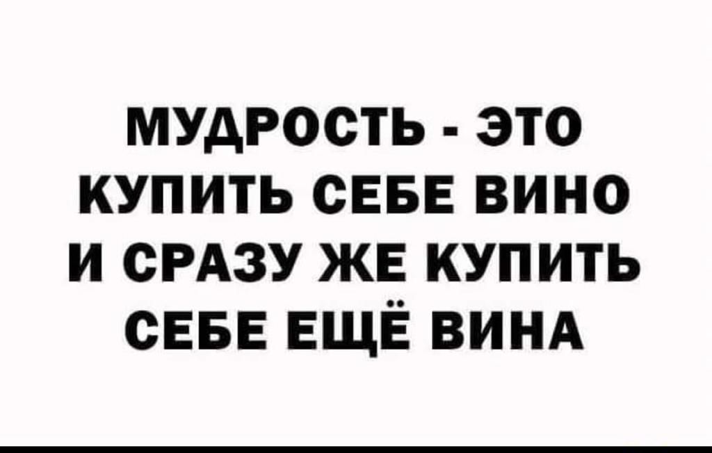 мудрость это купить СЕБЕ вино и см же купить СЕБЕ ЕЩЁ винд