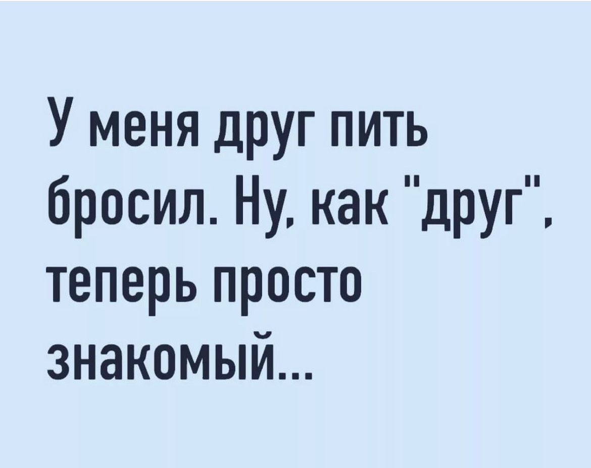 Он просто знакомый. Картинка подруга бросила пить ну как просто знакомая.