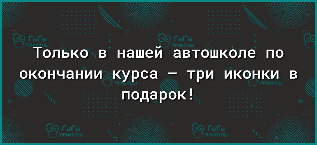 ТОЛЬКО В нашей автошколе ПО ПКОНЧаНИИ курса _ три ИКОНКИ В подарок