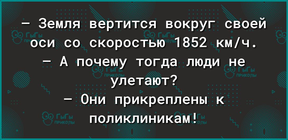 Земля вертится вокруг своей оси со скоростью 1852 кмч А почему тогда люди не улетают Они прикреплены к поликлиникам