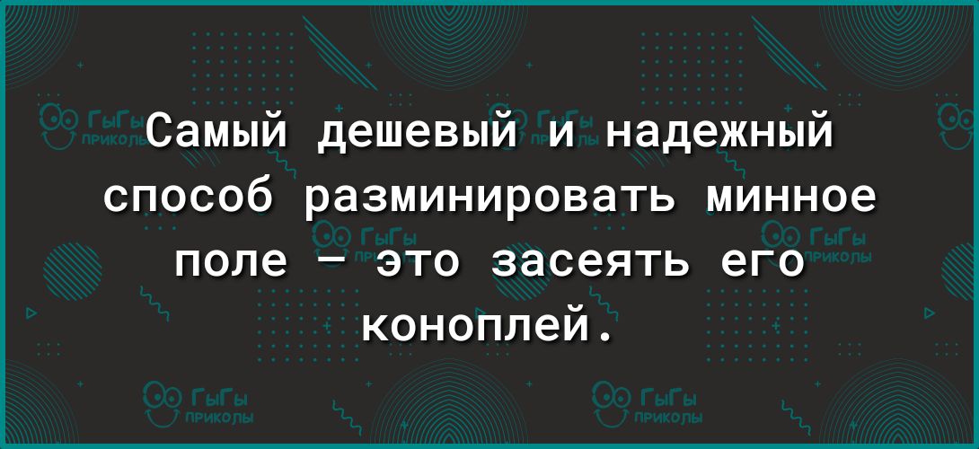 Самый дешевый и надежный способ разминировать минное поле это засеять его коноплей