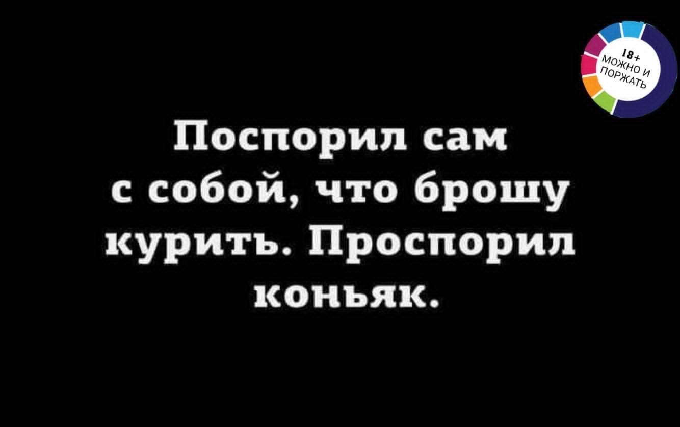 Поспорип сам с собой что брошу курить Проспорил коньяк