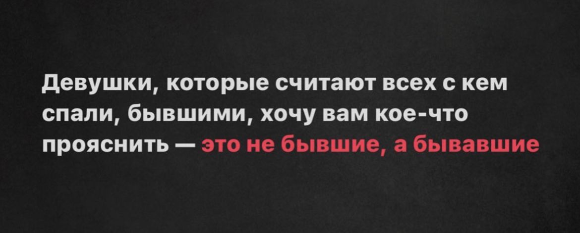 девушки которые считают всех с кем спали бывшими хочу вам коечто прояснить по не бывшие Вы