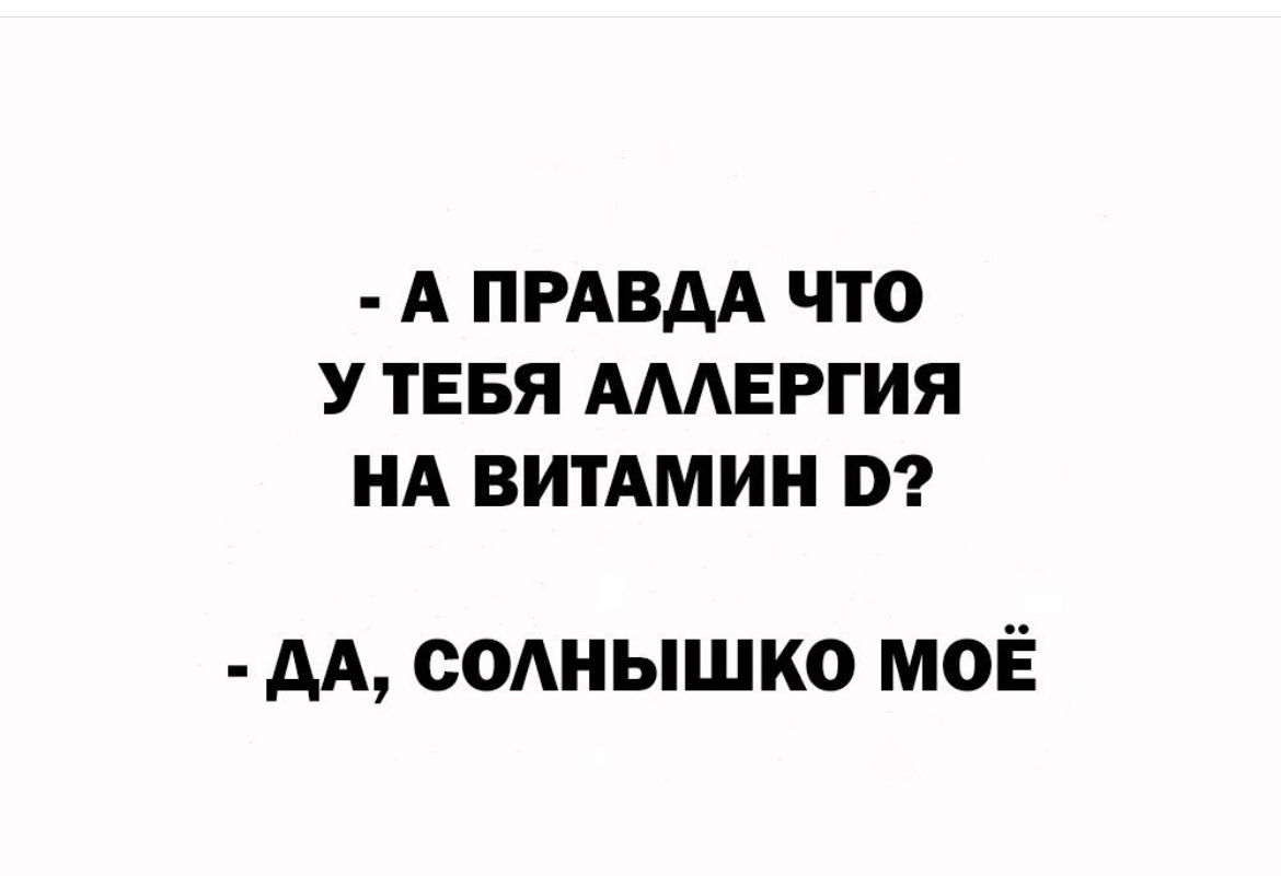 А ПРАВДА ЧТО У ТЕБЯ АМЕРГИЯ НА ВИТАМИН АА СОЛНЫШКО МОЁ