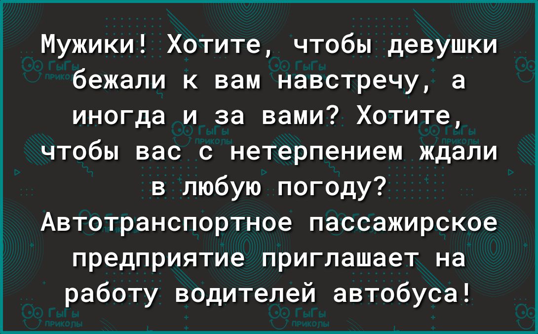 Мужики Хотите чтобы девушки бежали к вам навстречу а иногда и за вами Хотите ЧТОБЫ вас С нетерпением ЖДЗПИ в любую погоду Автотранспортное пассажирское предприятие приглашает на работу водителей автобуса