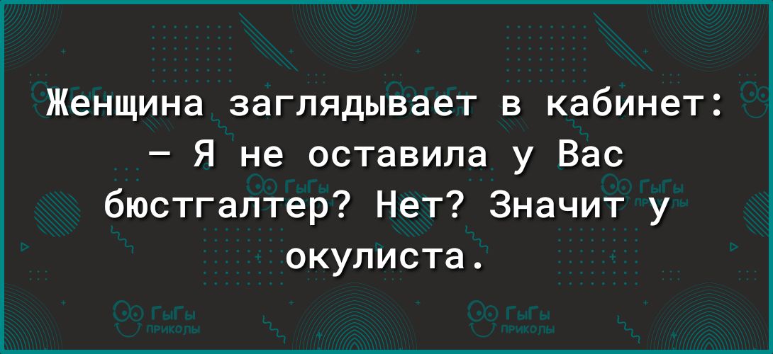 Женщина заглядывает в кабинет Я не оставила у Вас бюстгалтер Нет Значит у окулиста