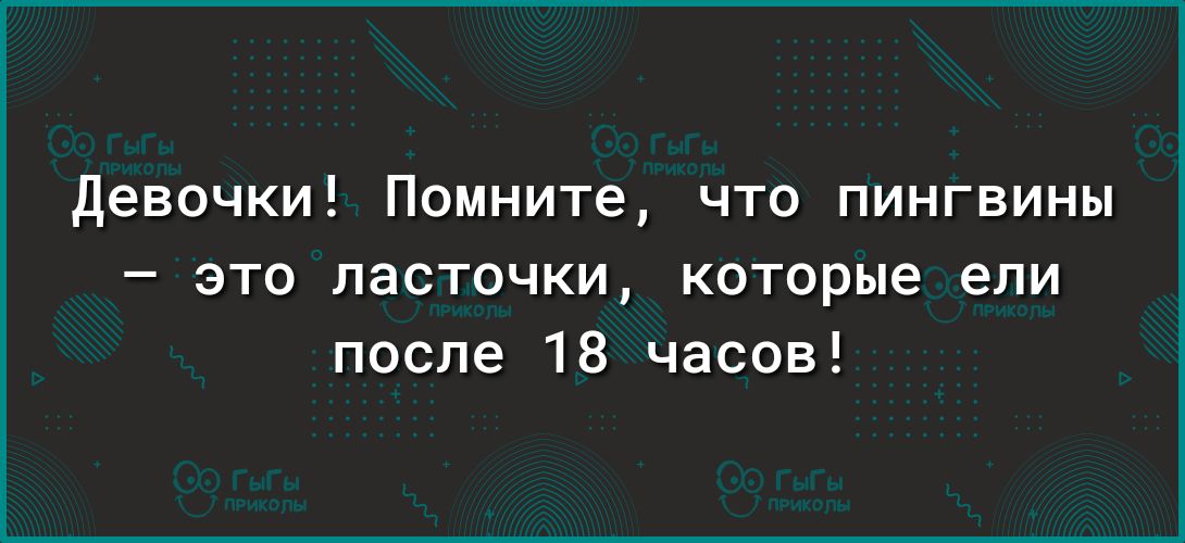 девочки Помните что пингвины это ласточки которые ели после 18 часов