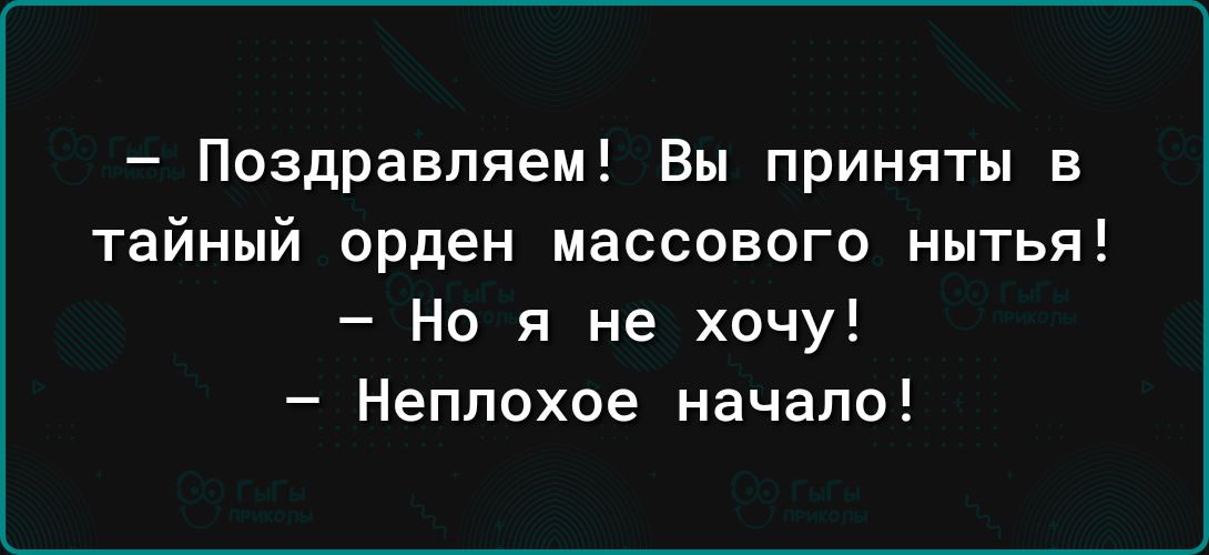 Поздравляем Вы приняты в тайный орден массового нытья Но я не хочу Неплохое начало