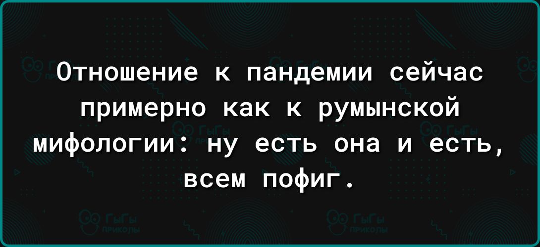 Отношение к пандемии сейчас примерно как к румынской мифологии ну есть она и есть всем пофиг4