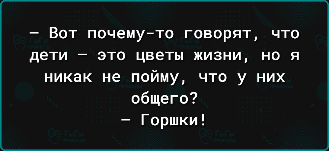 Вот почему то говорят что дети это цветы жизни но я никак не пойму что у них общего Горшки