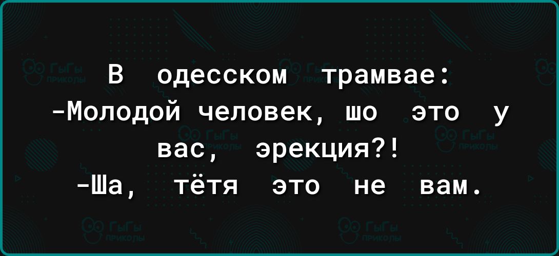 В одесском трамвае Моподой человек шо это у вас эрекция Ша тётя это не вам
