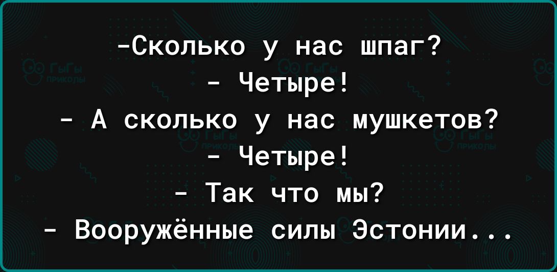 Скопько у нас шпаг Четыре А сколько у нас мушкетов Четыре Так что мы Вооружённые силы Эстонии