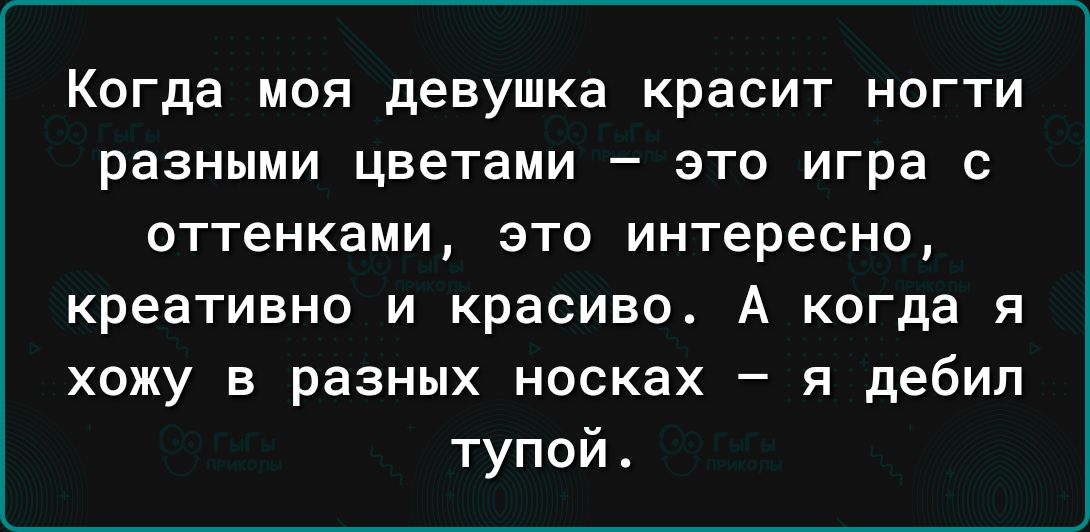 Когда моя девушка красит ногти разными цветами это игра с оттенками это интересно креативно и красиво А когда я хожу в разных носках я дебил тупой