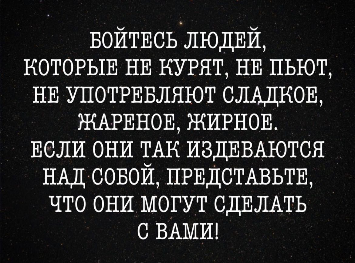 БОЙТЕСЬ людвй которыв НЕ курят НЕ пьют НЕ употрввляют СЛАДКОЕ ЖАРЕНОЕ ЖИРНОВ ЕСЛИ они ТАК ИВДЕВАЮТСН НАД совой пршдсмвьтв что они могут СДЕЛАТЬ с ВАМИ