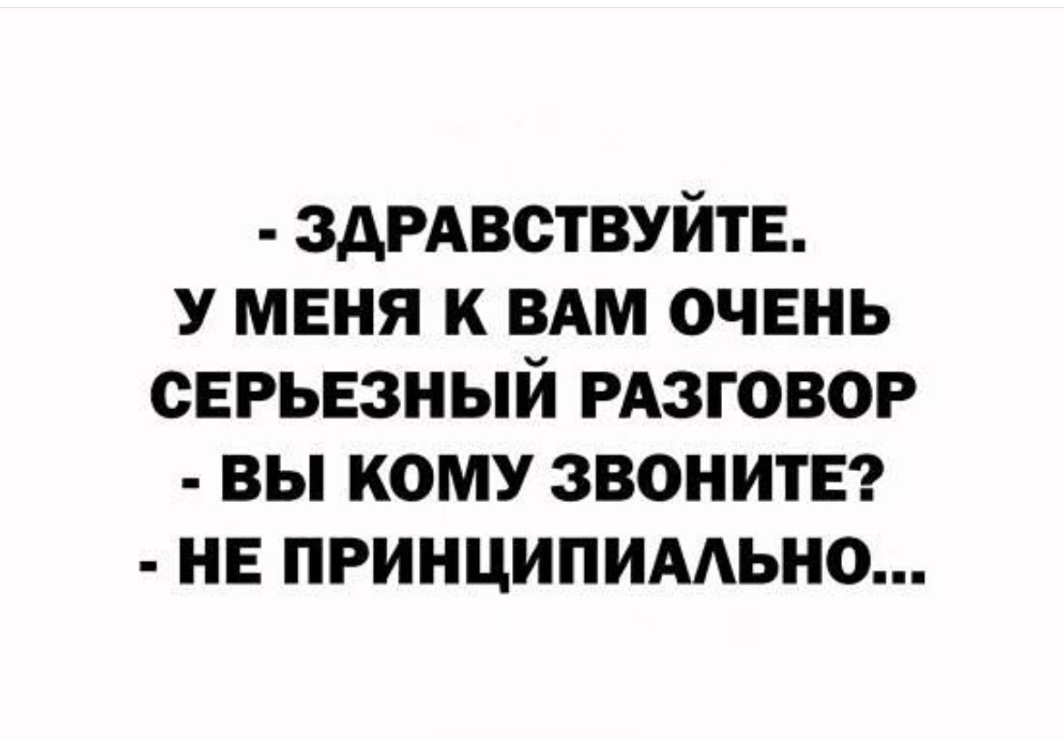 здмвствуйтв У меня к ВАМ очень сЕРЬЕзный РАЗГОВОР вы кому звоните НЕ принципимьно