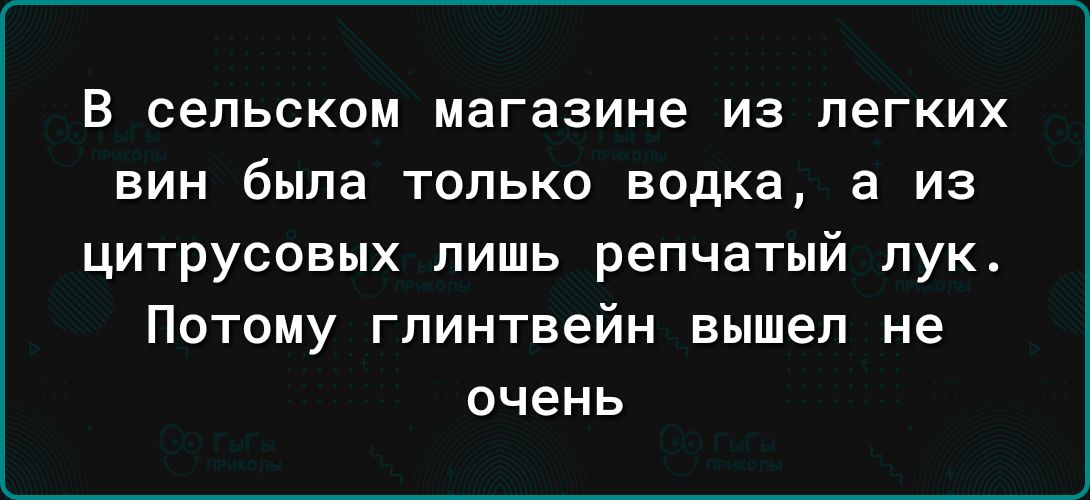 В сельском магазине из легких ВИН была ТОЛЬКО водка а ИЗ цитрусовых пишь репчатый лук Потому глинтвейн вышел не очень