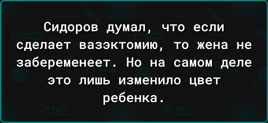 Сидоров думал что если сделает ЕЗЗЗКТОМИЮ ТО жена не забеременеет Но на самом деле ЭТО ЛИШЬ изменило цвет ребенка