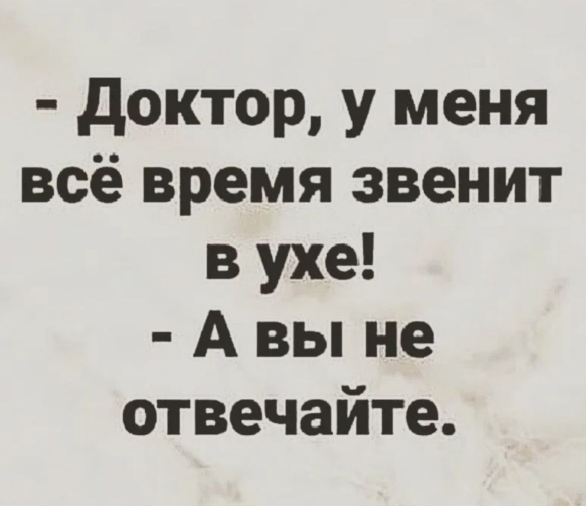 доктор у меня всё время звенит в ухе А вы не отвечайте