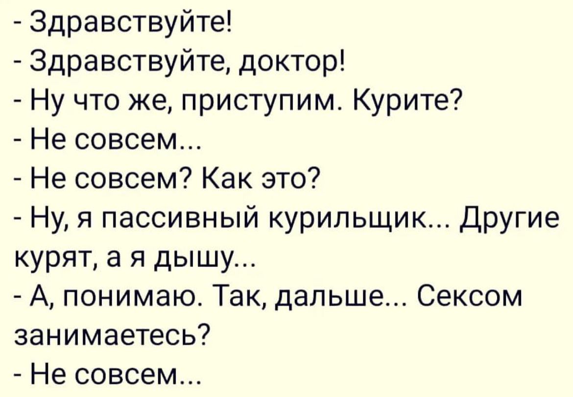 Здравствуйте Здравствуйте доктор Ну что же приступим Курите Не совсем Не совсем Как это Ну я пассивный курильщик Другие курят а я дышу А понимаю Так дальше Сексом занимаетесь Не совсем