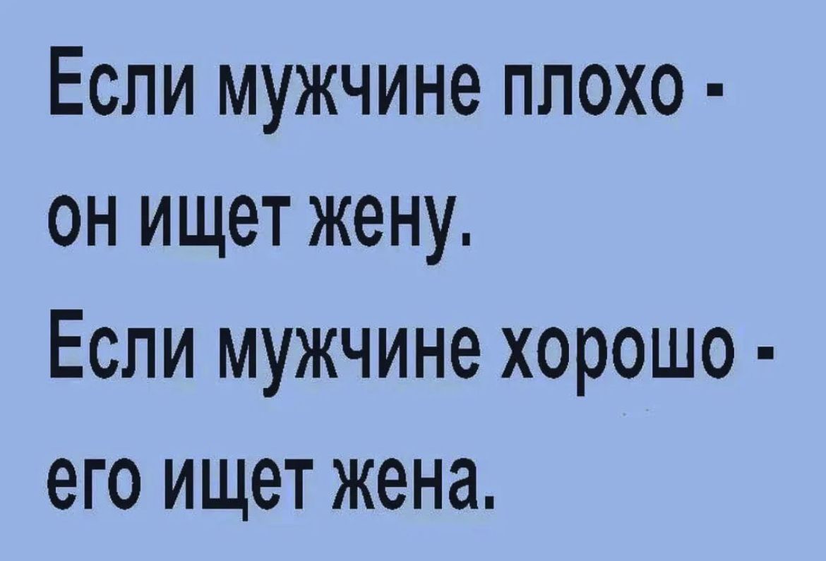 Если мужчине ппохо он ищет жену Если мужчине хорошо его ищет жена