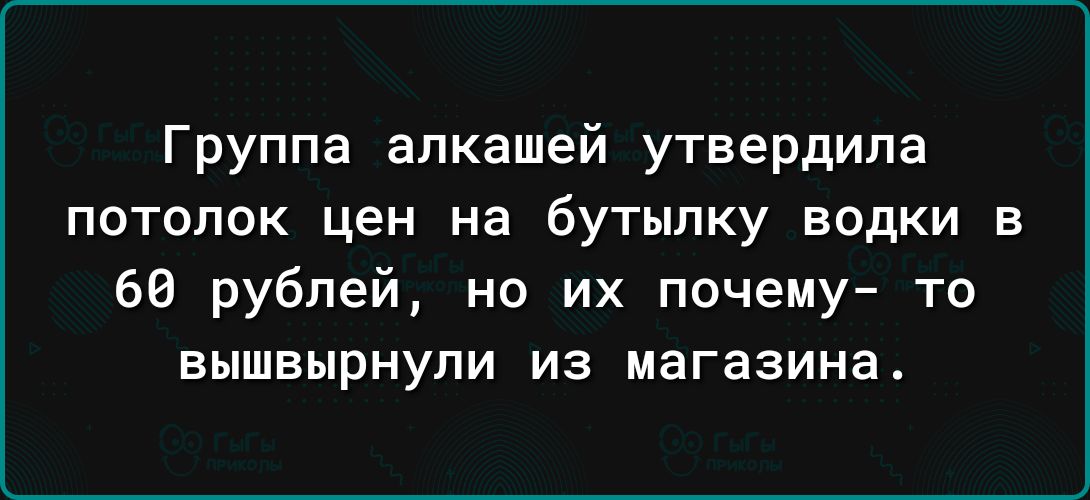 Группа алкашей утвердила потолок цен на бутылку водки в 66 рублей но их почему то вышвырнули из магазина