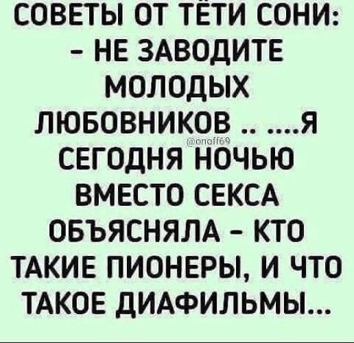 СОВЕТЫ ОТ ТЁТИ СОНИ НЕ ЗАВОДИТЕ МОЛОДЫХ ЛЮБОВНИКОВ Я СЕГОДНЯ НОЧЬЮ ВМЕСТО СЕКСА ОБЪЯСНЯЛА КТО ТАКИЕ ПИОНЕРЫ И ЧТО ТАКОЕ ДИАФИЛЬМЫ