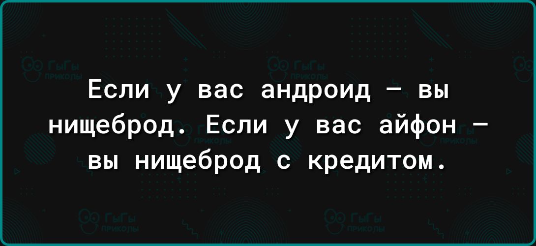 Если у вас андроид вы нищеброд Если у вас айфон вы нищеброд с кредитом