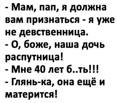 Мам пап я должна вам признаться я уже не девственница О боже наша дочь распутница Мне 40 лет 6ть Глянь ка она ещё и матерится