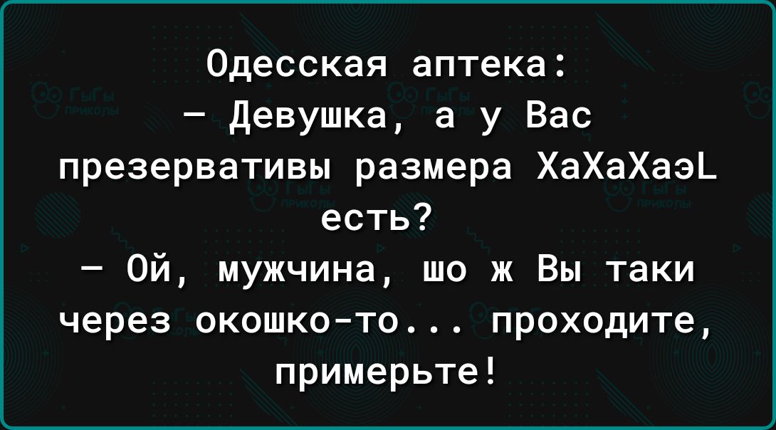 Одесская аптека девушка а у Вас презервативы размера ХаХаХаэЬ есть Ой мужчина шо ж Вы таки через окошко то проходите примерьте
