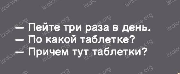 Пейте три раза в день По какой таблетке Причем тут таблетки