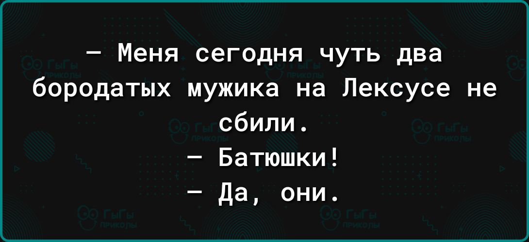 Меня сегодня чуть два бородатых мужика на Лексуса не сбили Батюшки да они