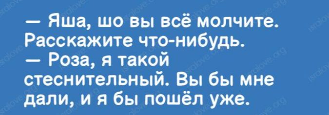 Яши шо вы всё молчите Расскажите что нибудь Роза я такой стеснительный Вы бы мне дали и я бы пошёл уже