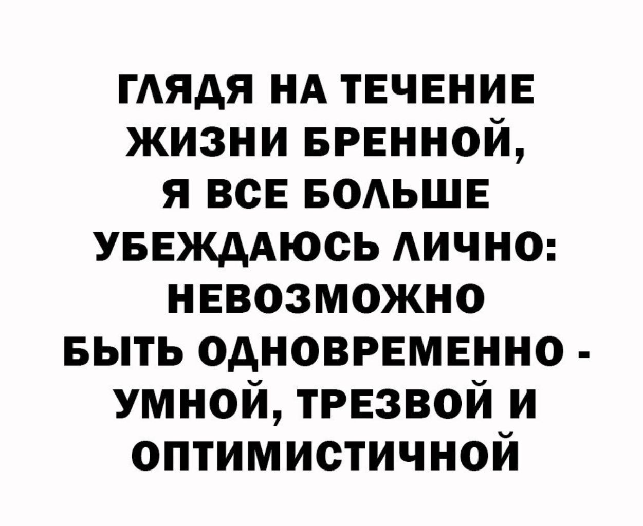 ГАЯАЯ НА течение жизни вренной я все БОАЬШЕ уееждАюсь АИЧНО невозможно выть одновременно умной трезвой и оптимистичной