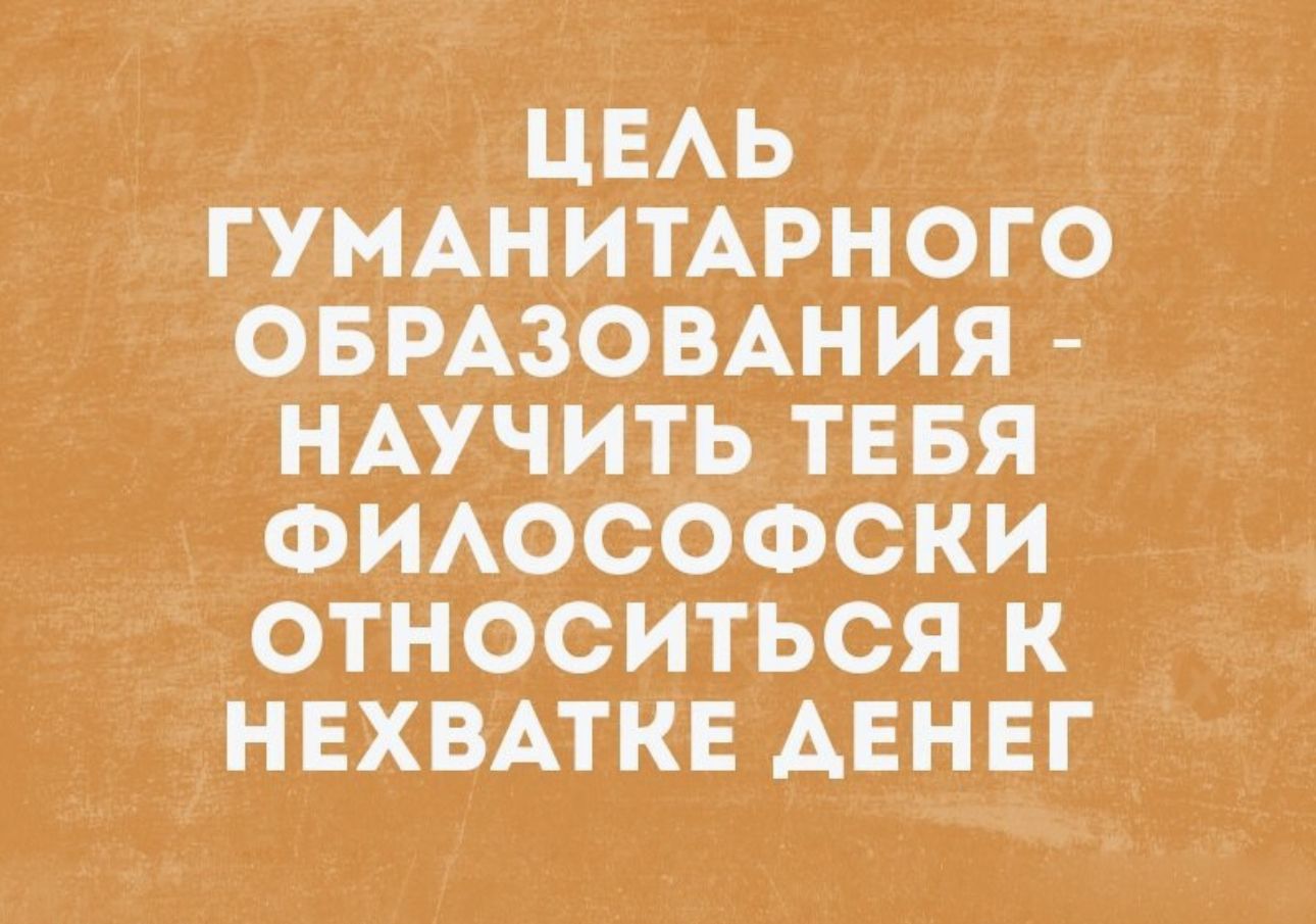 ЦЕАЬ _ ГУМАНИТАРНОГО овмзомния НАУЧИТЬ тввя ФИАОСОФСКИ относиться к нвхвмкн АЕНЕГ