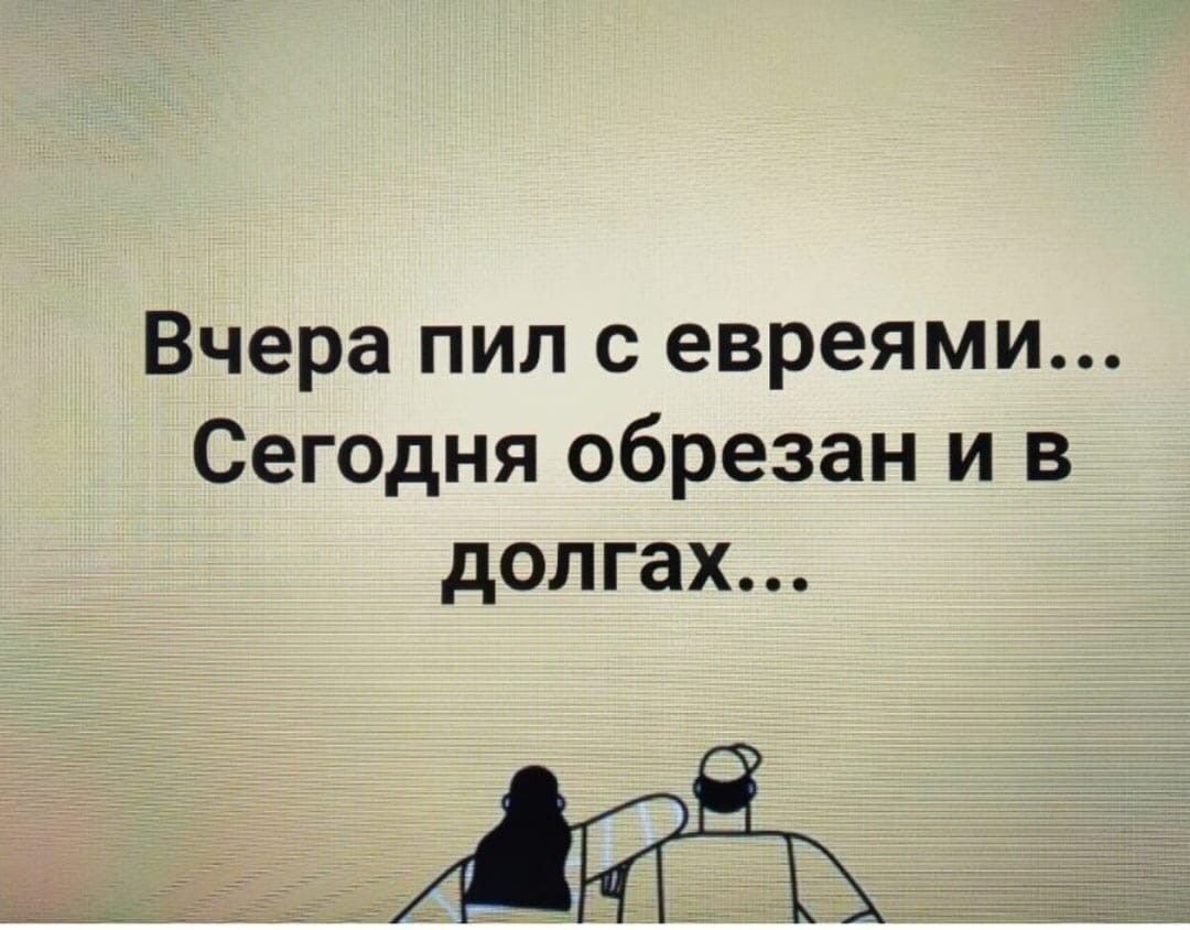 Вчера пил с евреями Сегодня обрезан и в долгах