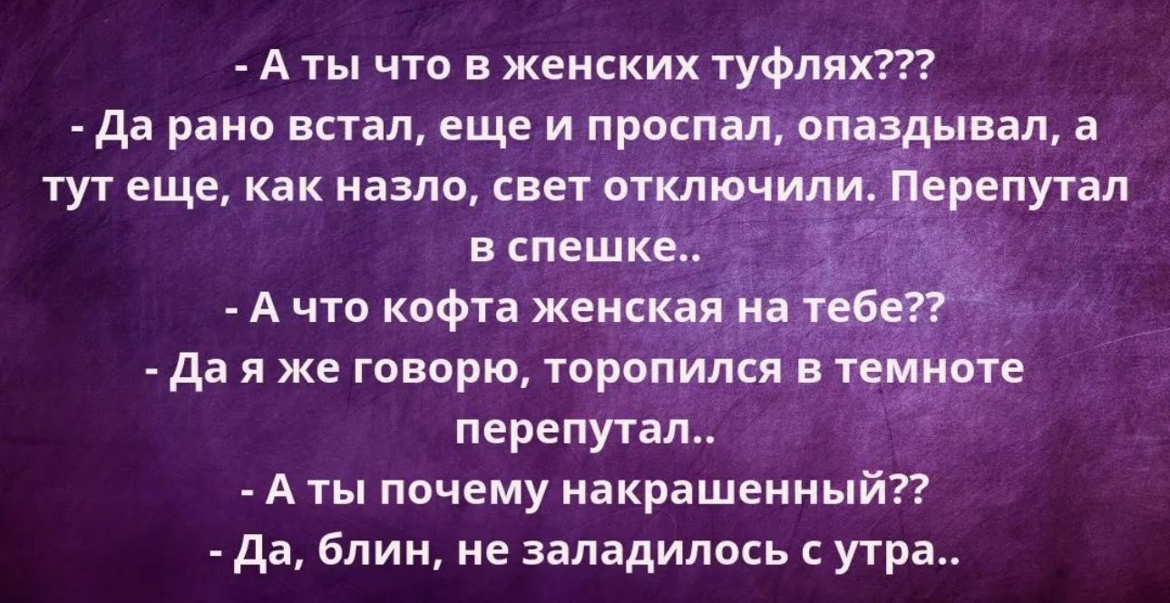А ты что в женских туфлях да рано встал еще и прослушав тут еще как назло свет от спеші А что кофта жвис_ _ да я же говорю торопился Ёте доте перепутал _ Аты почему иакрашеииый _ да блин не заладилось утра