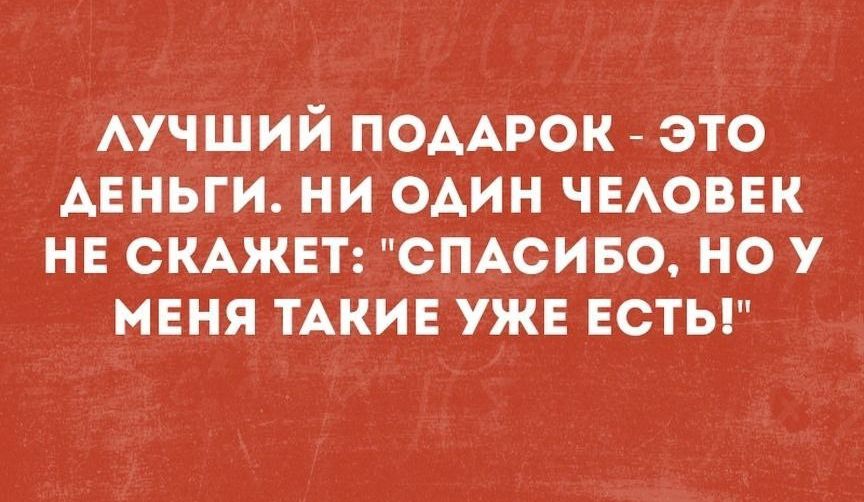 АУЧШИЙ ПОААРОК ЭТО АЕНЬГИ НИ ОАИН ЧЕАОВЕК НЕ СКАЖЕТ СПАСИБО НО У МЕНЯ ТАКИЕ УЖЕ ЕСТЬ