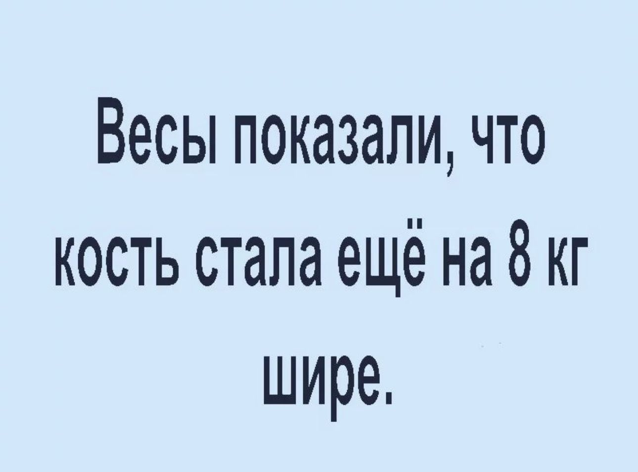 Весы показали что кость стала ещё на 8 кг шире