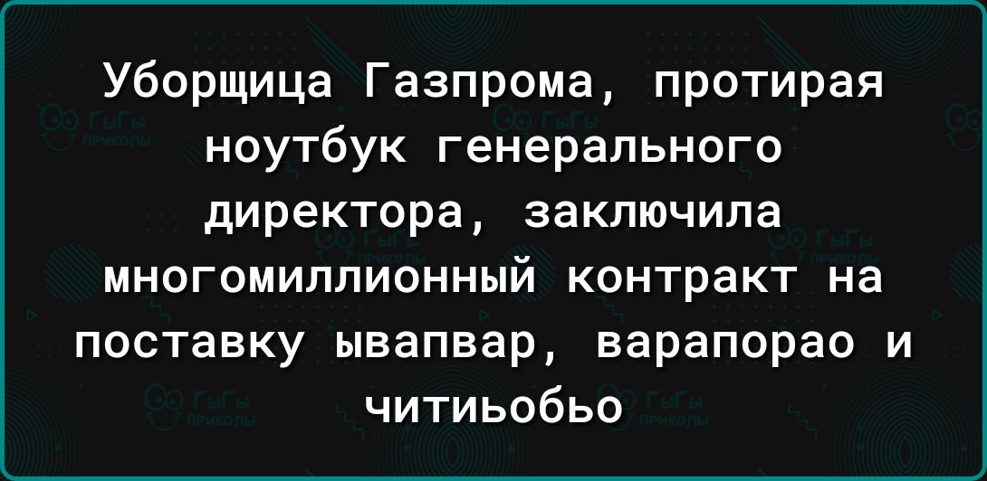 Уборщица Газпрома протирая ноутбук генерального директора заключила многомиллионный контракт на поставку ывапвар варапорао и читиьобьо