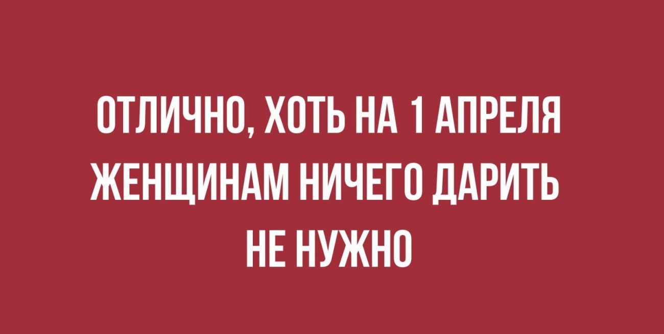 ПТПИЧНП ХПТЬ НА 1 АПРЕЛЕ ЖЕНЩИНАМ НИЧЕГО дАРИТЬ НЕ НУЖНО