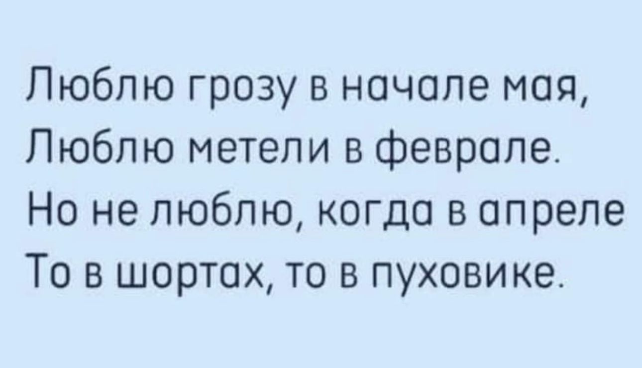 Люблю грозу в начале мая Люблю метели в феврале Но не люблю когда в апреле То в шортах то в пуховика