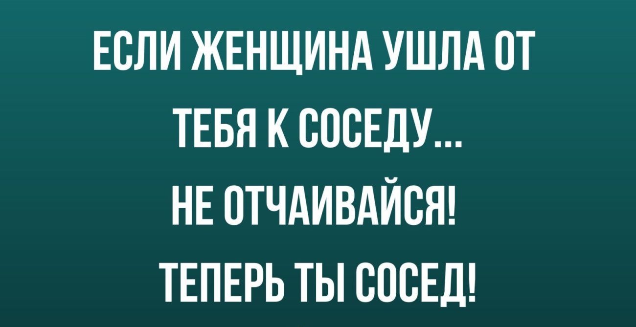 ЕБЛИ ЖЕНЩИНА УШЛА ОТ ТЕБЯ К БПВЕДУ НЕ ОТЧАИВАЙВН ТЕПЕРЬ ТЫ СПВЕД