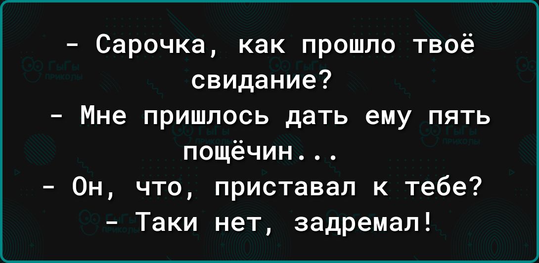 Сарочка как прошло твоё свидание Мне пришлось дать ему пять пощёчин_ Он что приставал к тебе Таки нет задремал