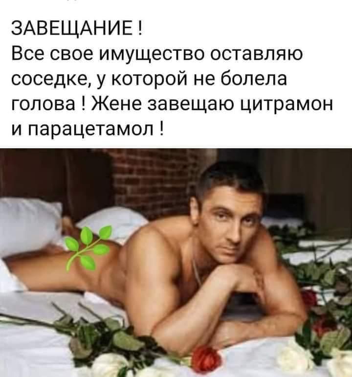 ЗАВЕЩАНИЕ Все свое имущество оставляю соседке у которой не болела голова Жене завещаю цитрамон и парацетамол