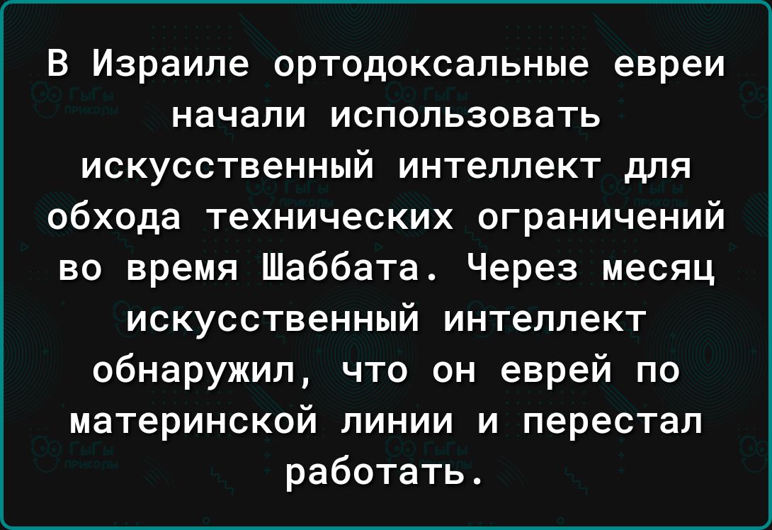 В Израиле ортодоксальные евреи начали использовать ИСКУССТВЭННЫЙ интеллект для обхода технических ограничений во время Шаббата Через месяц ИСКУССТЕеННЫЙ интеллект обнаружил что он еврей по материнской линии и перестал работать
