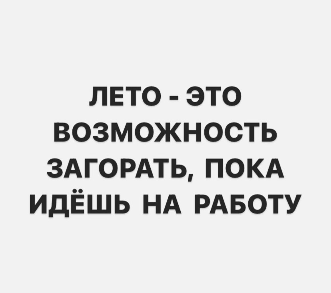 лето это возможность 3АГ0РАТЬ ПОКА идЁшь НА РАБОТУ