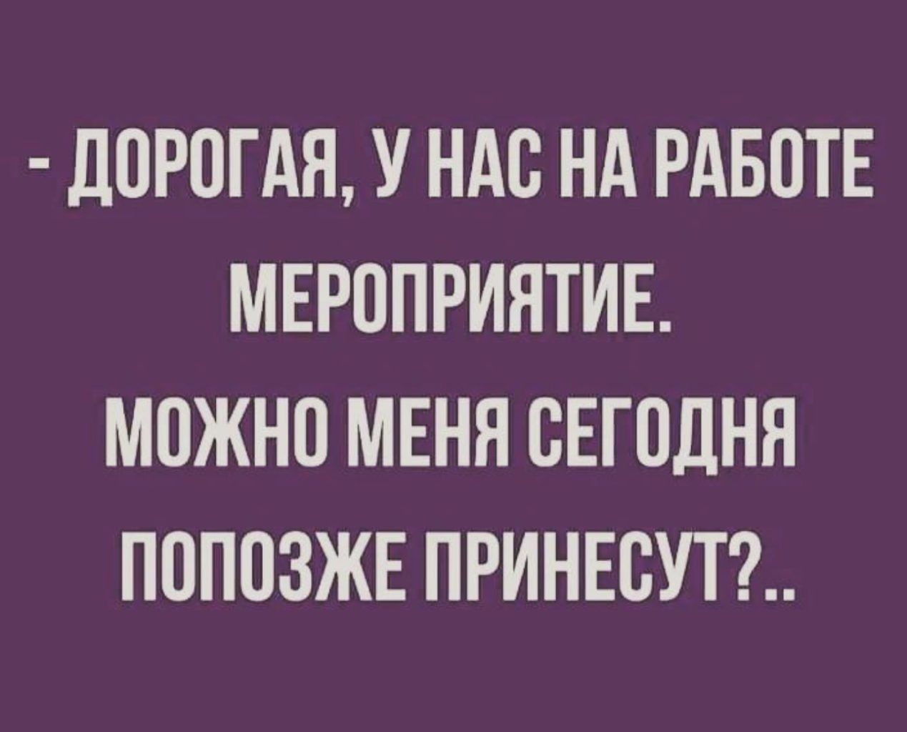 ЛПРПГАЯ У НАС НА РАБОТЕ МЕРОПРИЯТИЕ МОЖНО МЕНЯ СЕГПДНН ПОПОЗЖЕ ПРИНЕБУТ